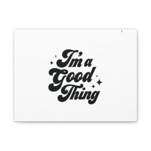 I'm a Good Thing Wall Art Canvas