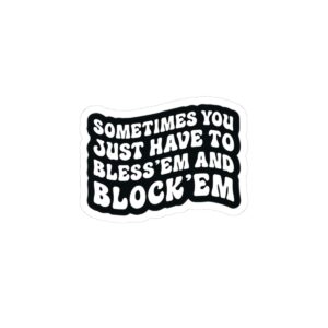 Sometimes You Just Have to Bless 'Em & Block 'Em Sticker